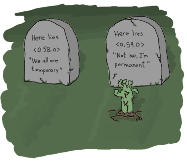 Two tombstones one next to each other. The first one says 'here lies <0.58.0>' and says 'we all are temporary'. The second one says 'here lies <0.59.0>' and says 'Not me, I'm permanent'. A zombie hand is coming out of the ground in front of this one